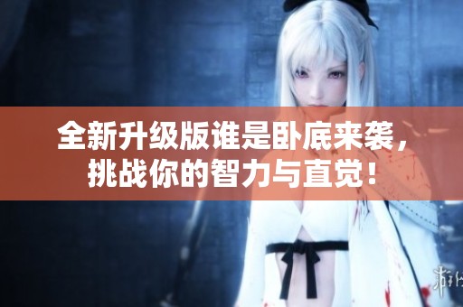 全新升级版谁是卧底来袭，挑战你的智力与直觉！