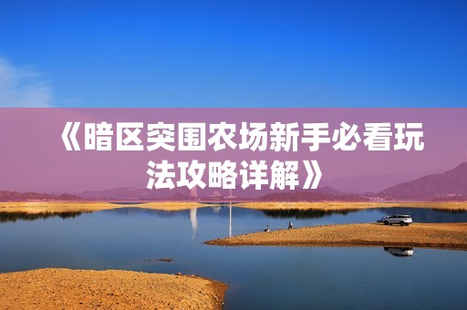 《暗区突围农场新手必看玩法攻略详解》