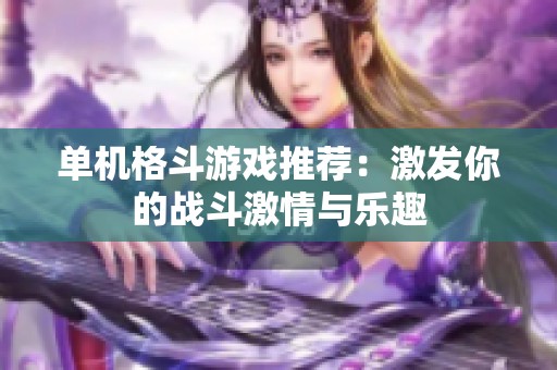 单机格斗游戏推荐：激发你的战斗激情与乐趣