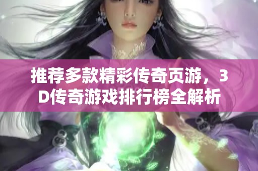 推荐多款精彩传奇页游，3D传奇游戏排行榜全解析