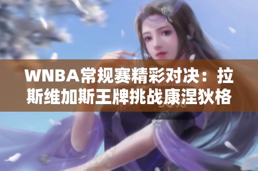 WNBA常规赛精彩对决：拉斯维加斯王牌挑战康涅狄格太阳