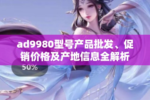 ad9980型号产品批发、促销价格及产地信息全解析