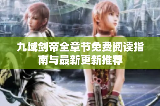 九域剑帝全章节免费阅读指南与最新更新推荐