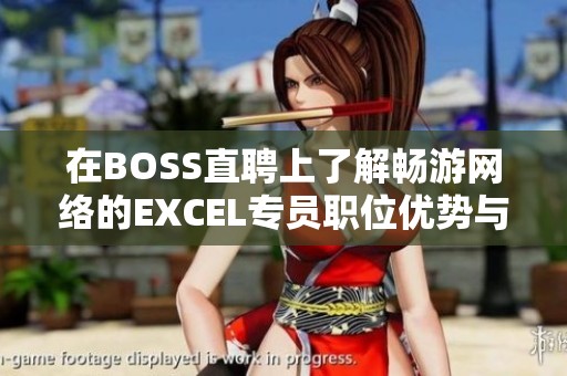在BOSS直聘上了解畅游网络的EXCEL专员职位优势与挑战