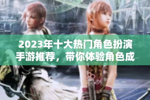 2023年十大热门角色扮演手游推荐，带你体验角色成长乐趣