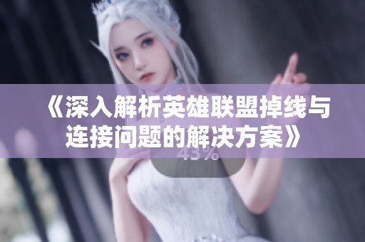 《深入解析英雄联盟掉线与连接问题的解决方案》