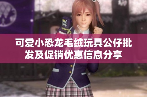 可爱小恐龙毛绒玩具公仔批发及促销优惠信息分享