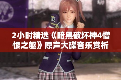 2小时精选《暗黑破坏神4憎恨之躯》原声大碟音乐赏析与推荐