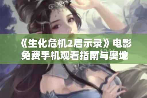 《生化危机2启示录》电影 免费手机观看指南与奥地利抗疫解析
