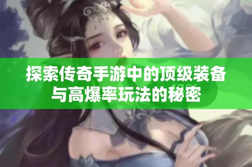 探索传奇手游中的顶级装备与高爆率玩法的秘密