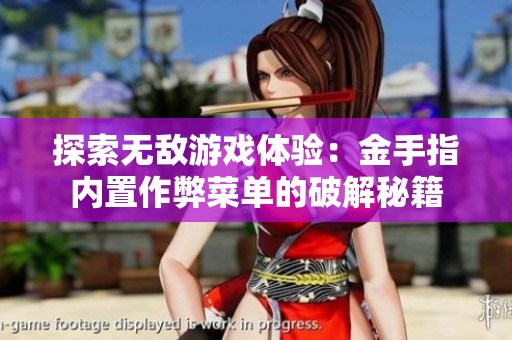 探索无敌游戏体验：金手指内置作弊菜单的破解秘籍
