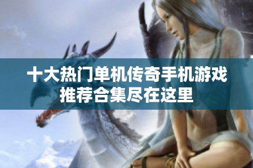 十大热门单机传奇手机游戏推荐合集尽在这里
