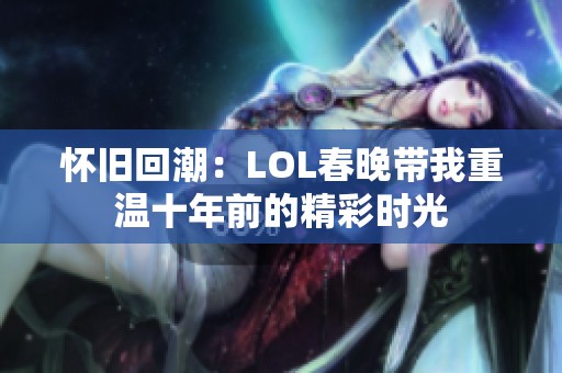 怀旧回潮：LOL春晚带我重温十年前的精彩时光