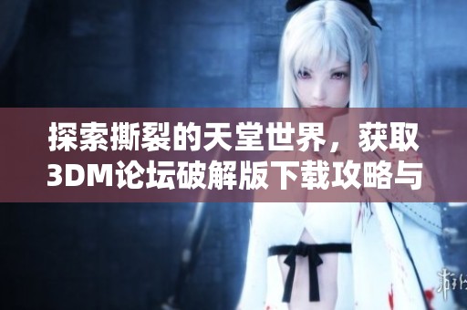 探索撕裂的天堂世界，获取3DM论坛破解版下载攻略与资源