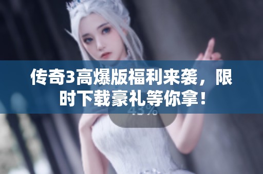 传奇3高爆版福利来袭，限时下载豪礼等你拿！