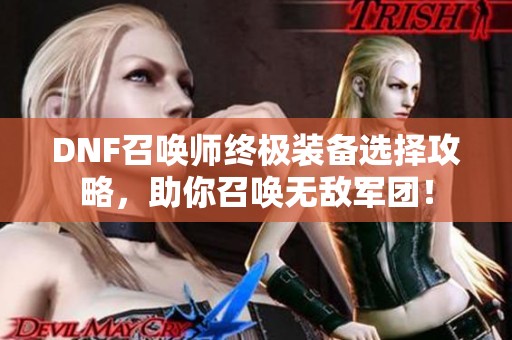 DNF召唤师终极装备选择攻略，助你召唤无敌军团！