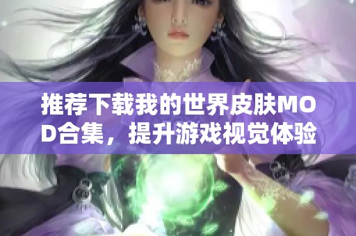 推荐下载我的世界皮肤MOD合集，提升游戏视觉体验