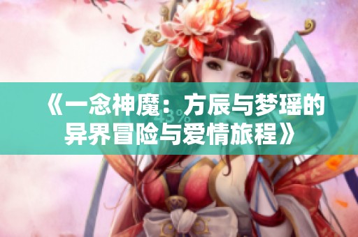 《一念神魔：方辰与梦瑶的异界冒险与爱情旅程》