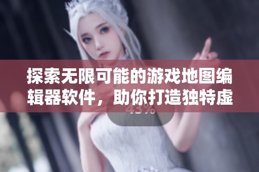 探索无限可能的游戏地图编辑器软件，助你打造独特虚拟世界