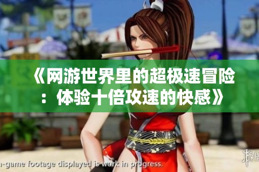 《网游世界里的超极速冒险：体验十倍攻速的快感》