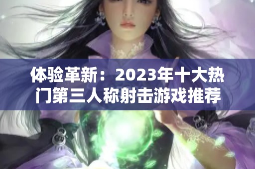 体验革新：2023年十大热门第三人称射击游戏推荐