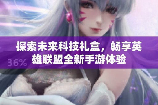 探索未来科技礼盒，畅享英雄联盟全新手游体验