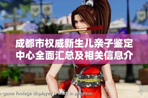 成都市权威新生儿亲子鉴定中心全面汇总及相关信息介绍