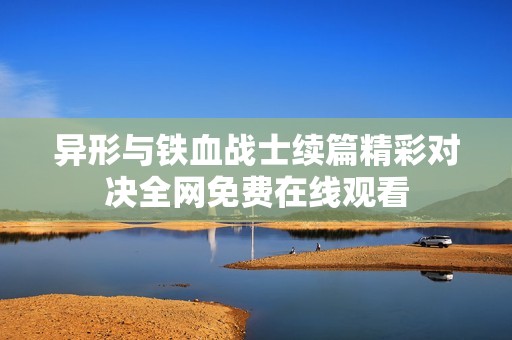 异形与铁血战士续篇精彩对决全网免费在线观看