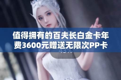 值得拥有的百夫长白金卡年费3600元赠送无限次PP卡