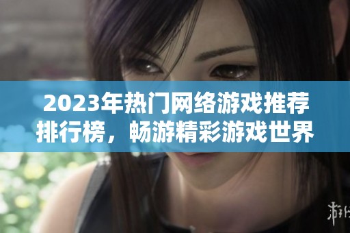 2023年热门网络游戏推荐排行榜，畅游精彩游戏世界