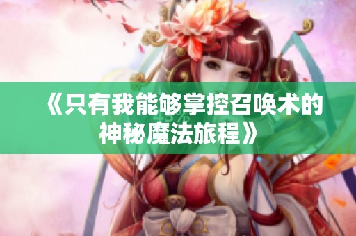 《只有我能够掌控召唤术的神秘魔法旅程》