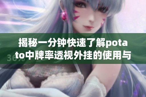 揭秘一分钟快速了解potato中牌率透视外挂的使用与规则