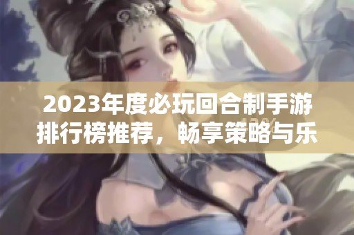 2023年度必玩回合制手游排行榜推荐，畅享策略与乐趣