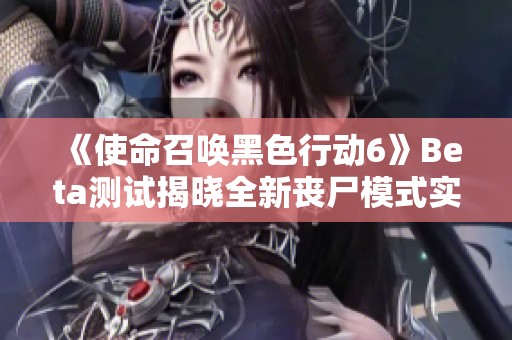 《使命召唤黑色行动6》Beta测试揭晓全新丧尸模式实机演示内容