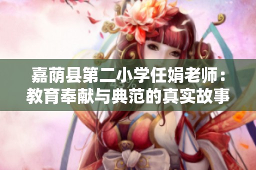 嘉荫县第二小学任娟老师：教育奉献与典范的真实故事