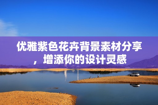 优雅紫色花卉背景素材分享，增添你的设计灵感