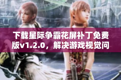 下载星际争霸花屏补丁免费版v1.2.0，解决游戏视觉问题