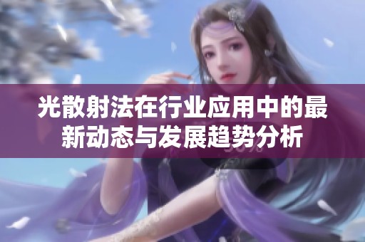 光散射法在行业应用中的最新动态与发展趋势分析