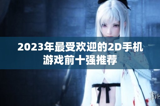 2023年最受欢迎的2D手机游戏前十强推荐