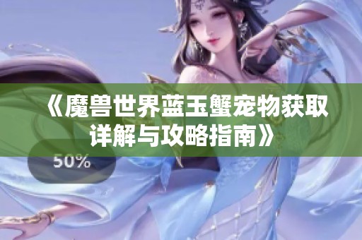 《魔兽世界蓝玉蟹宠物获取详解与攻略指南》