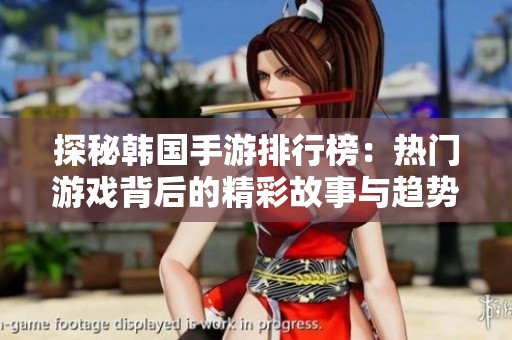探秘韩国手游排行榜：热门游戏背后的精彩故事与趋势分析