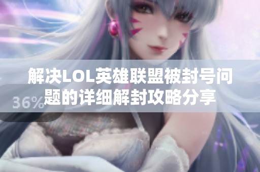 解决LOL英雄联盟被封号问题的详细解封攻略分享