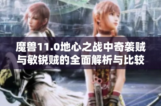 魔兽11.0地心之战中奇袭贼与敏锐贼的全面解析与比较