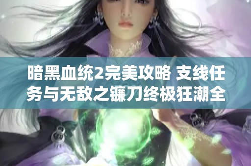 暗黑血统2完美攻略 支线任务与无敌之镰刀终极狂潮全解析
