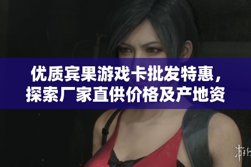 优质宾果游戏卡批发特惠，探索厂家直供价格及产地资讯