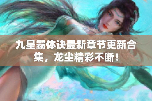 九星霸体诀最新章节更新合集，龙尘精彩不断！