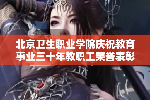 北京卫生职业学院庆祝教育事业三十年教职工荣誉表彰活动