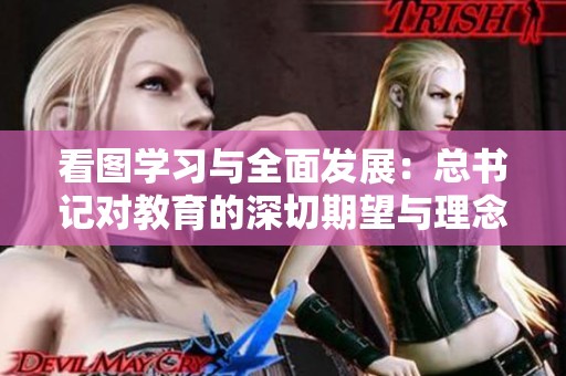 看图学习与全面发展：总书记对教育的深切期望与理念