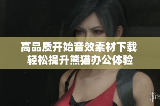 高品质开始音效素材下载 轻松提升熊猫办公体验