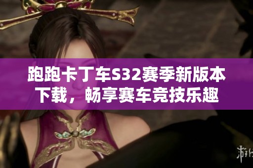 跑跑卡丁车S32赛季新版本下载，畅享赛车竞技乐趣